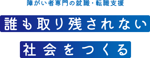 障がい者専門の就職・転職支援。誰も取り残されない社会を作る